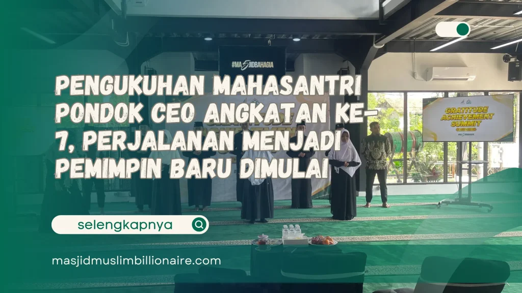 Pengukuhan Mahasantri Pondok CEO Angkatan Ke-7, Perjalanan Menjadi Pemimpin Baru Dimulai